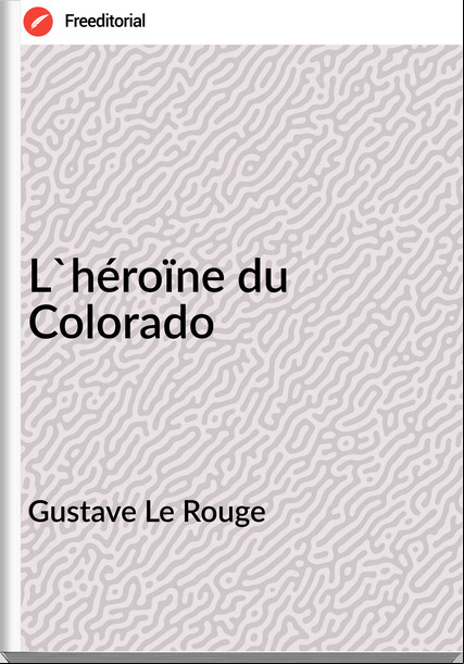 Gustave Le Rouge L'héroïne du Colorado