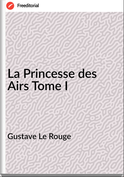 Gustave Le Rouge La Princesse des Airs Tome I