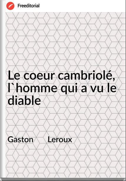 Gaston       Leroux - Le coeur cambriolé, l'homme qui a vu le diable