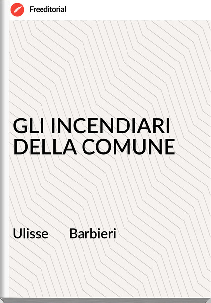 Ulisse Barbieri GLI INCENDIARI DELLA COMUNE