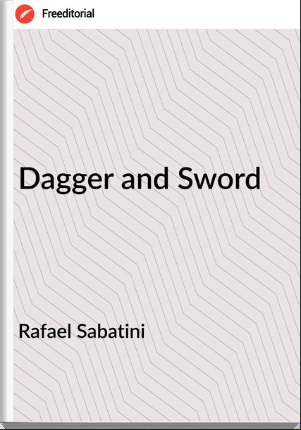 Rafael Sabatini - Dagger and Sword