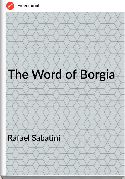 Rafael Sabatini - The Word of Borgia