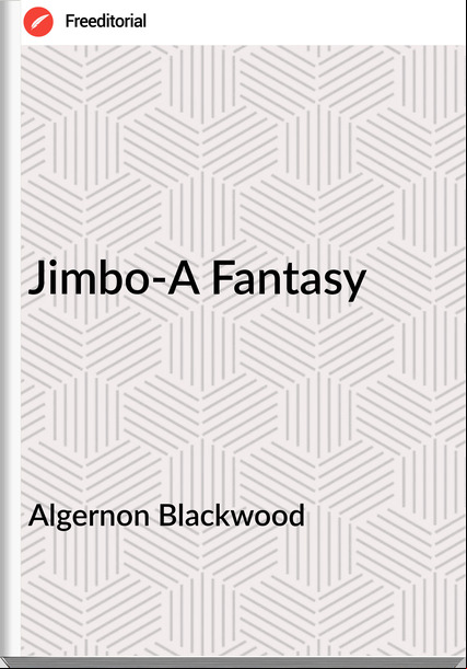 Algernon Blackwood  - Jimbo-A Fantasy
