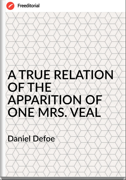  Daniel Defoe - A TRUE RELATION OF THE APPARITION OF ONE MRS. VEAL