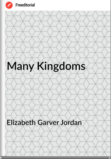 Elizabeth Garver Jordan - Many Kingdoms