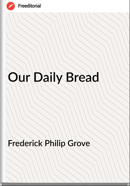 Frederick Philip Grove Our Daily Bread