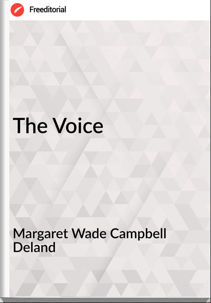 Margaret Wade Campbell Deland  - The Voice