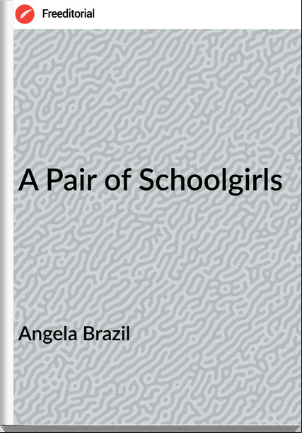 Angela Brazil  A Pair of Schoolgirls
