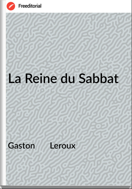 Gaston Leroux La Reine du Sabbat