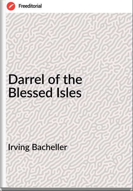 Irving Bacheller Darrel of the Blessed Isles