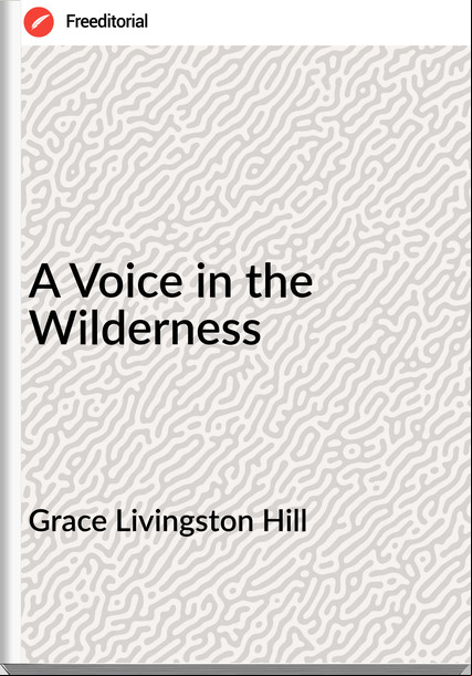 Grace Livingston Hill - A Voice in the Wilderness