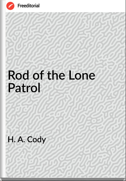 H. A. Cody  - Rod of the Lone Patrol