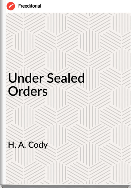 H. A. Cody  - Under Sealed Orders