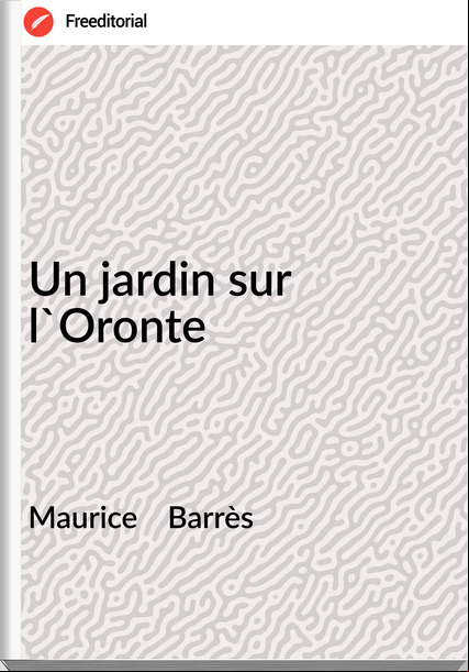 Maurice Barrès Un jardin sur l'Oronte