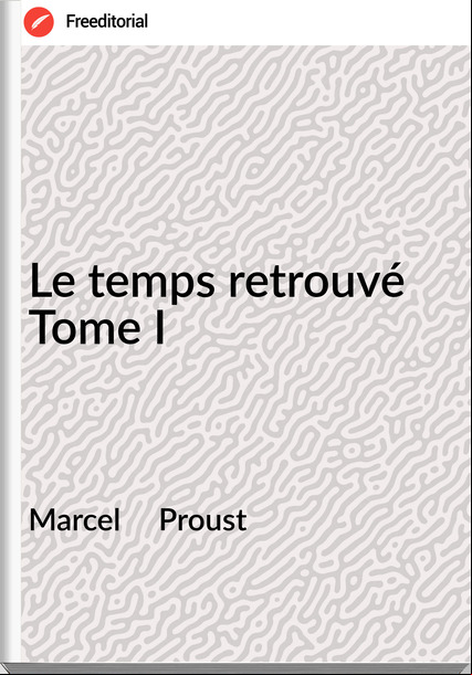 Marcel     Proust - Le temps retrouvé Tome I