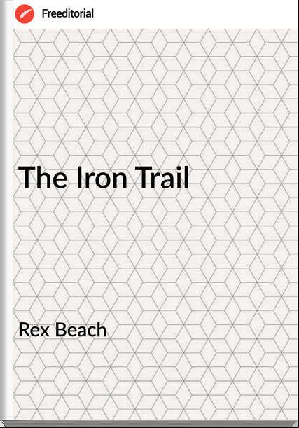 Rex Beach The Iron Trail