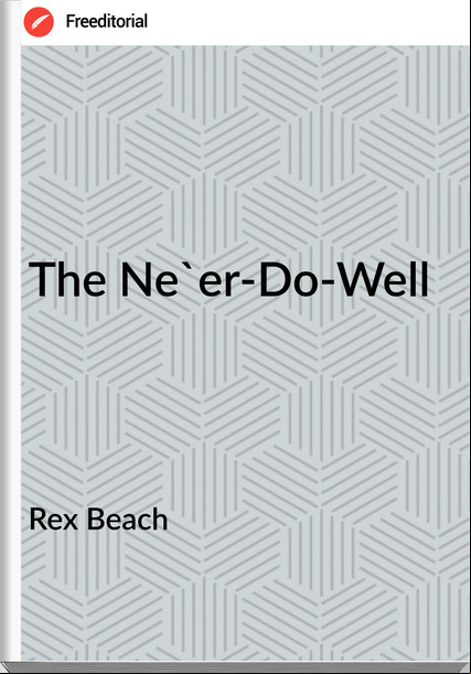 Rex Beach - The Ne'er-Do-Well