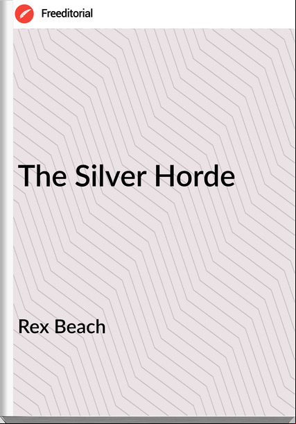 Rex Beach - The Silver Horde