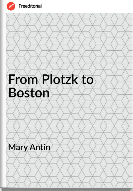 Mary Antin - From Plotzk to Boston