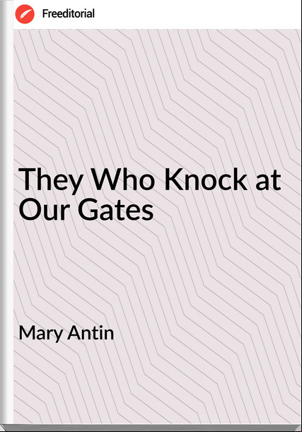 Mary Antin - They Who Knock at Our Gates