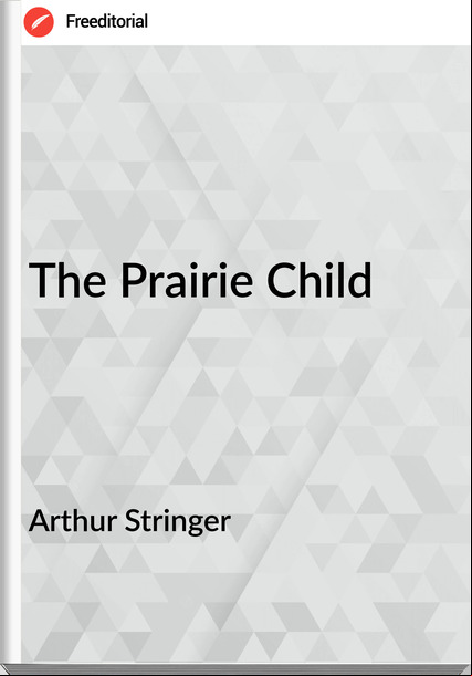 Arthur Stringer The Prairie Child