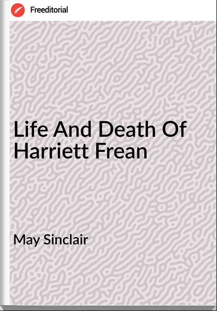 May Sinclair Life And Death Of Harriett Frean