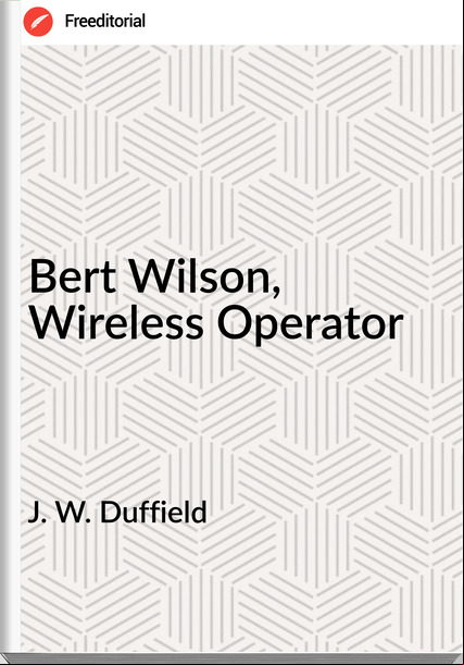 J. W. Duffield Bert Wilson, Wireless Operator