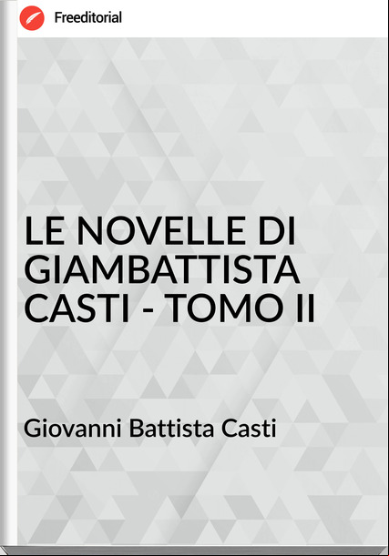 Giovanni Battista Casti - LE NOVELLE DI GIAMBATTISTA CASTI - TOMO II