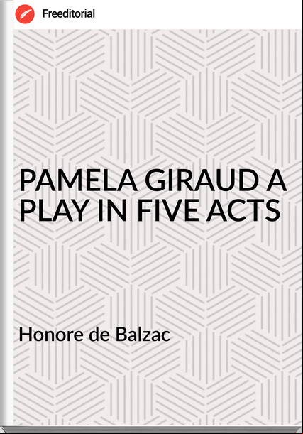  Honore de Balzac - PAMELA GIRAUD A PLAY IN FIVE ACTS