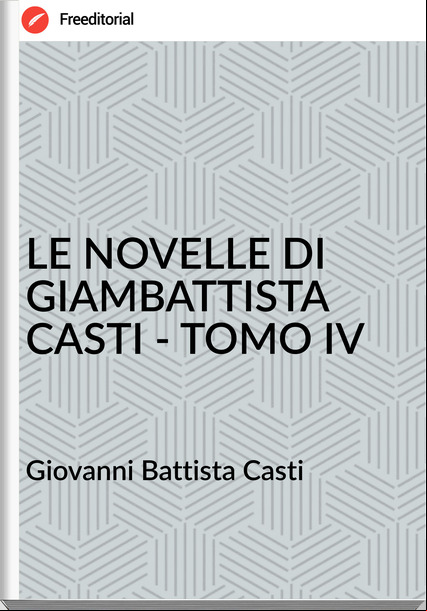 Giovanni Battista Casti - LE NOVELLE DI GIAMBATTISTA CASTI - TOMO IV