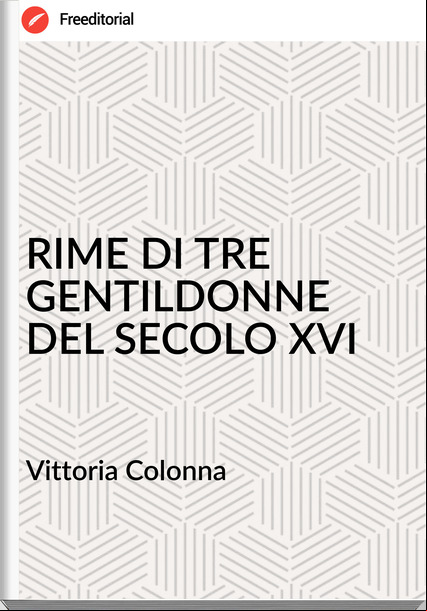 Vittoria Colonna - RIME DI TRE GENTILDONNE DEL SECOLO XVI