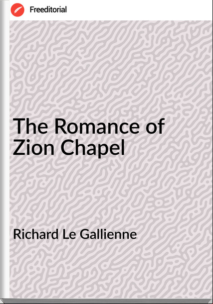 Richard Le Gallienne - The Romance of Zion Chapel