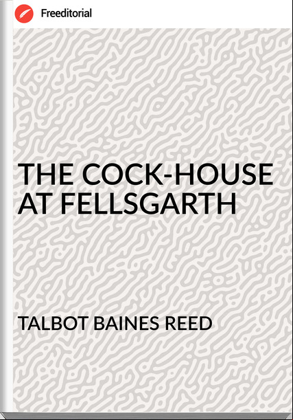 TALBOT BAINES REED THE COCK-HOUSE AT FELLSGARTH