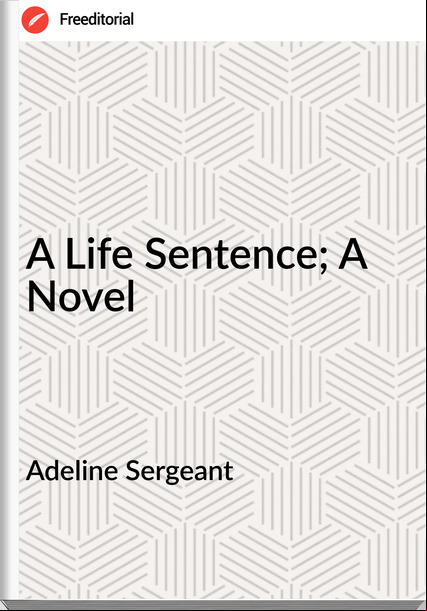 Adeline Sergeant A Life Sentence; A Novel
