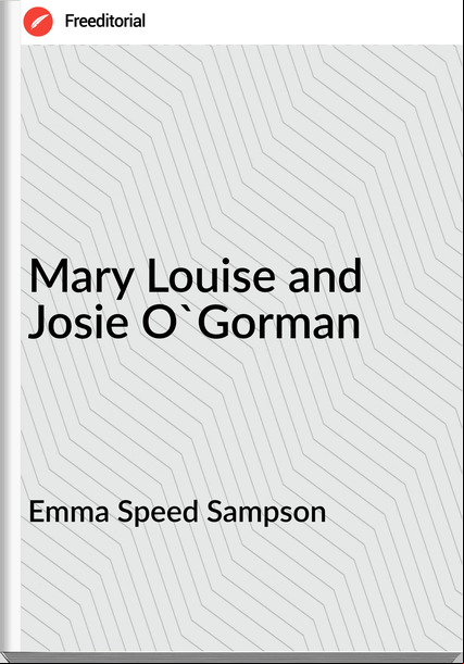 Emma Speed Sampson  - Mary Louise and Josie O'Gorman