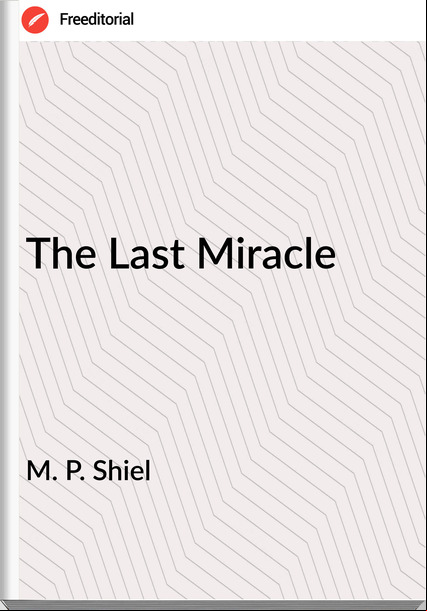  M. P. Shiel - The Last Miracle