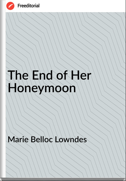 Marie Belloc Lowndes The End of Her Honeymoon