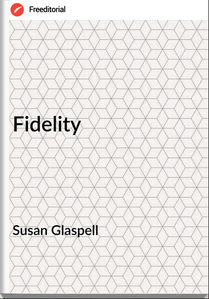 Susan Glaspell  - Fidelity