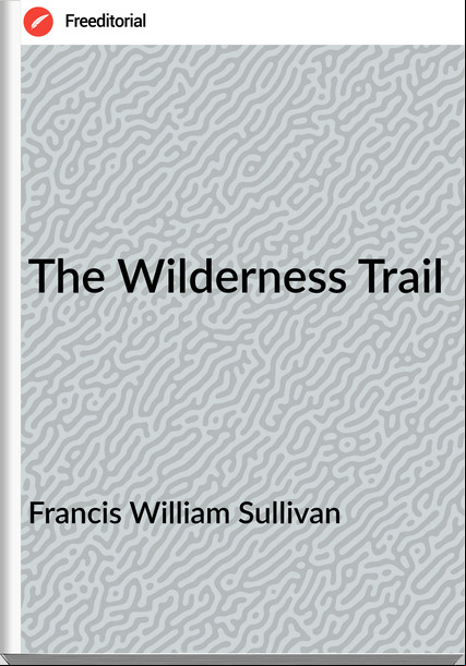 Francis William Sullivan The Wilderness Trail