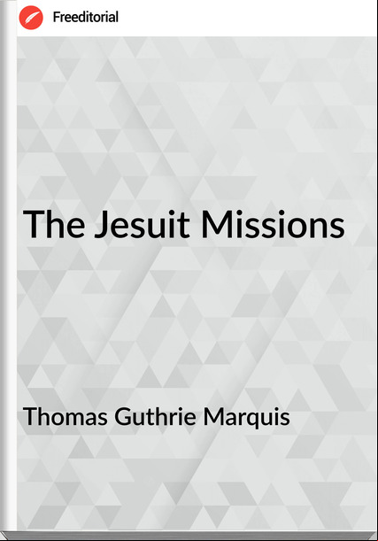 Thomas Guthrie Marquis The Jesuit Missions