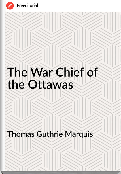 Thomas Guthrie Marquis - The War Chief of the Ottawas