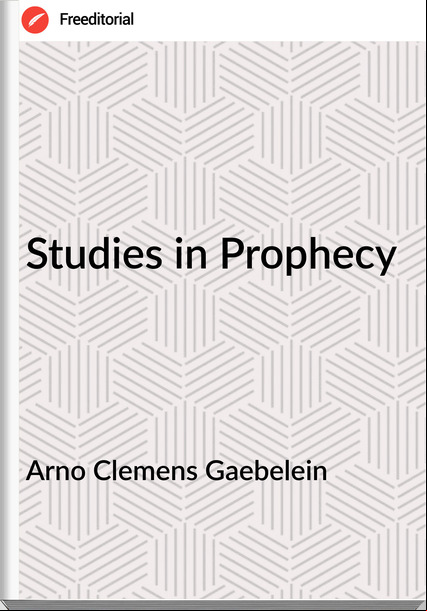 Arno Clemens Gaebelein - Studies in Prophecy