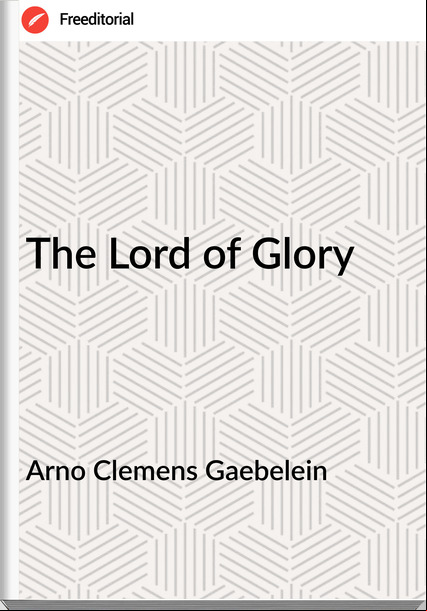 Arno Clemens Gaebelein - The Lord of Glory