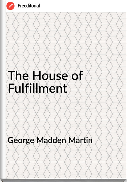 George Madden Martin  - The House of Fulfillment