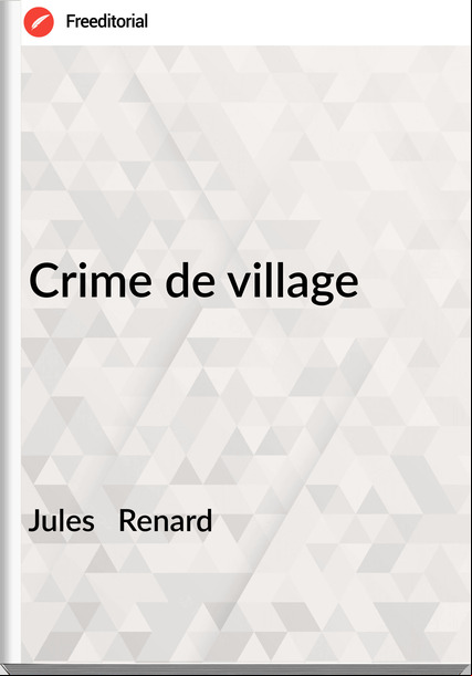 Jules   Renard - Crime de village