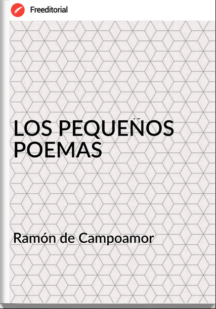 Ramón de Campoamor - LOS PEQUEÑOS POEMAS