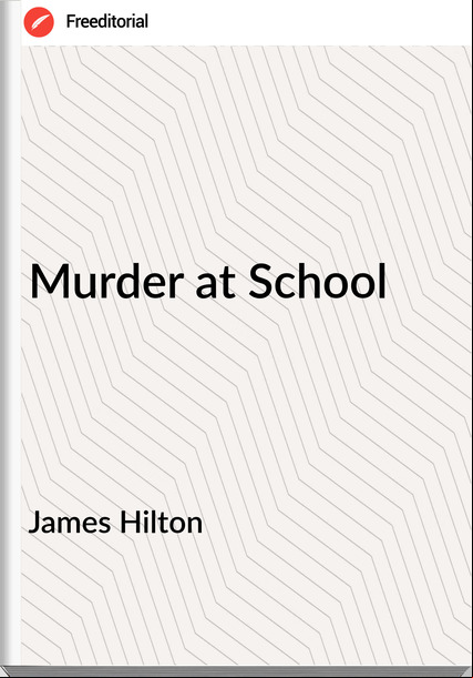 James Hilton - Murder at School