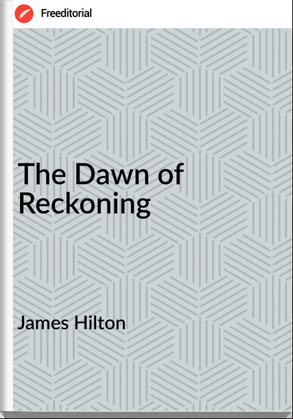 James Hilton The Dawn of Reckoning