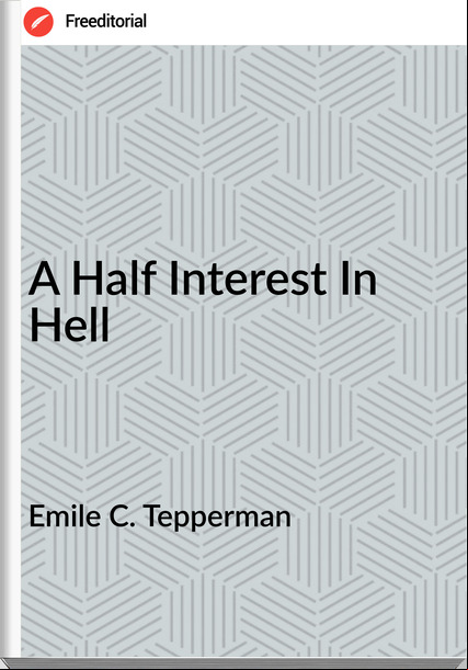 Emile C. Tepperman A Half Interest In Hell