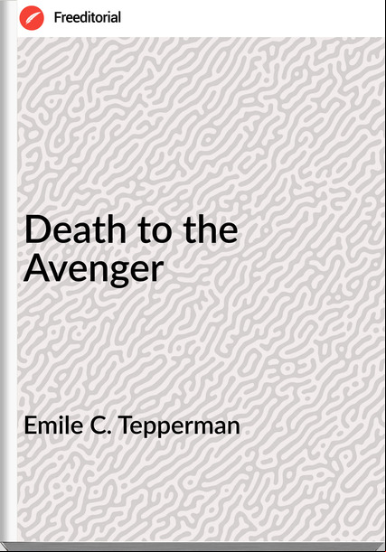Emile C. Tepperman Death to the Avenger
